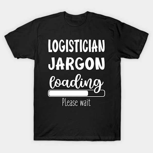 Logistician Funny Gift Suggestion Job Jargon Loading First Day Of Work Retirement T-Shirt by familycuteycom